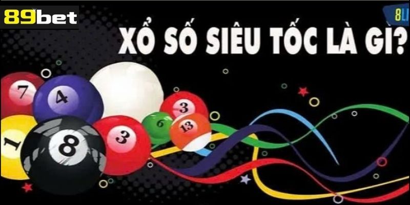 Tìm hiểu về xổ số siêu tốc tại 89bet