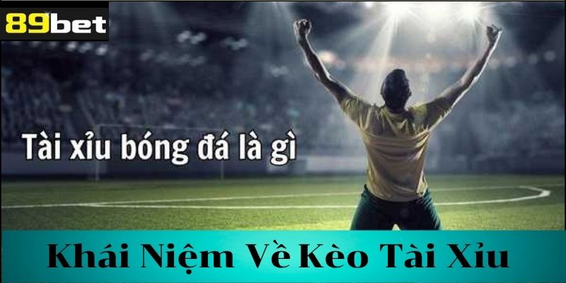 Tìm hiểu về kèo tài xỉu trong bóng đá
