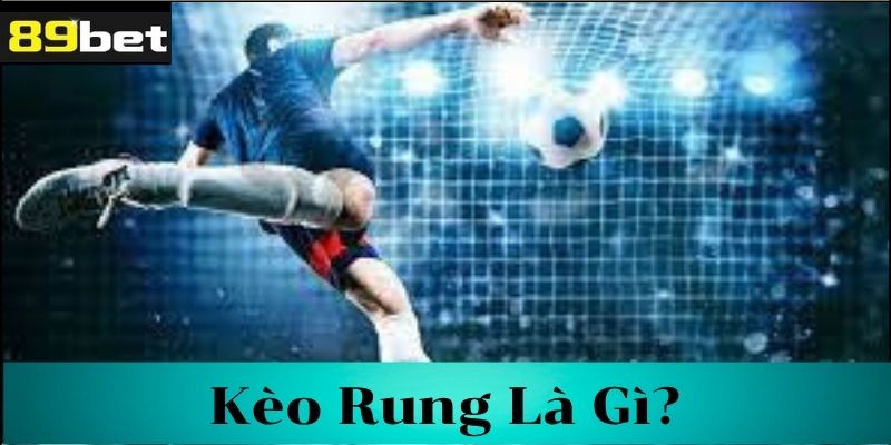 Tìm hiểu về kèo rung 89bet