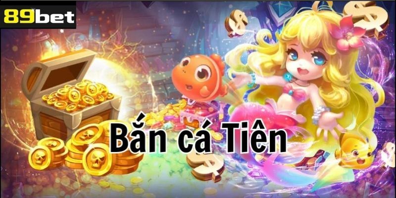 Tìm hiểu về bắn cá Tiên 89bet