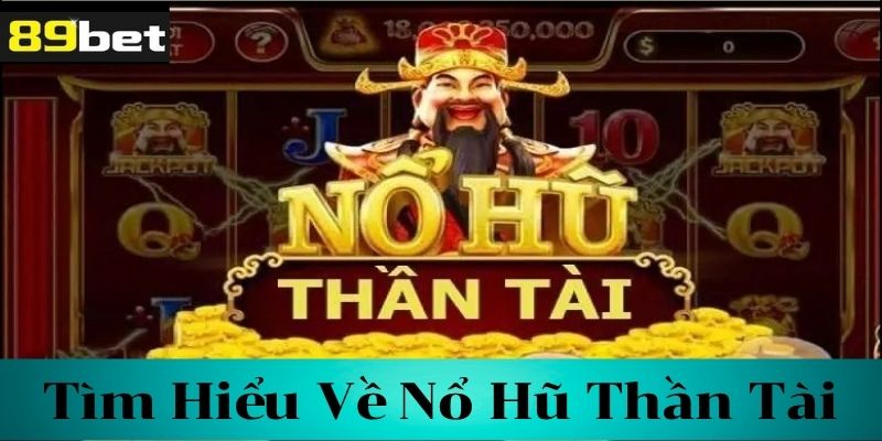 Tìm hiểu về nổ hũ thần tài 89bet